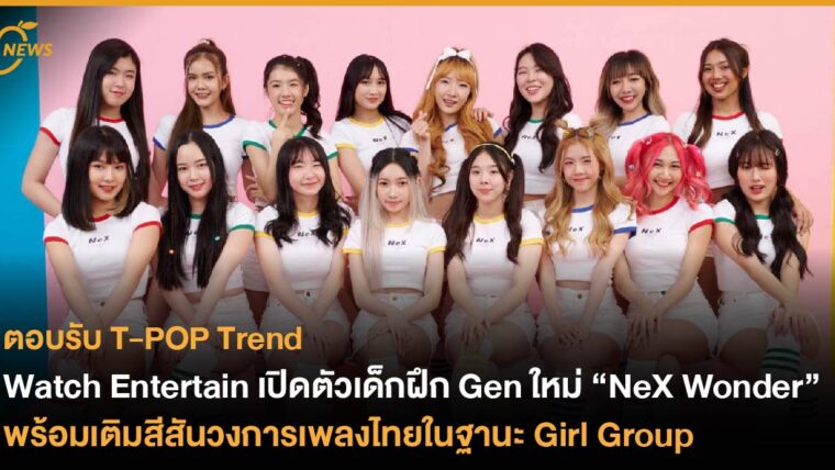ตอบรับ T-POP Trend - Watch Entertain เปิดตัวเด็กฝึก Gen ใหม่ “NeX Wonder” พร้อมเติมสีสันวงการเพลงไทยในฐานะ Girl Group 