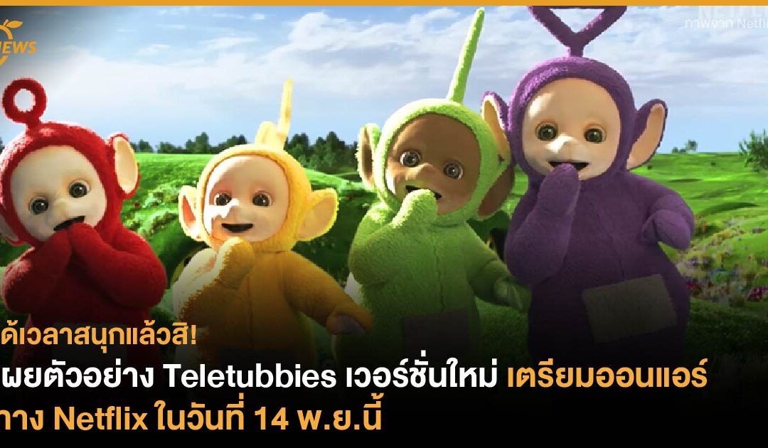 ได้เวลาสนุกแล้วสิ! เผยตัวอย่าง Teletubbies เวอร์ชั่นใหม่  เตรียมออนแอร์ทาง Netflix ในวันที่ 14 พ.ย.นี้