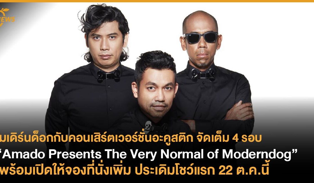 โมเดิร์นด็อกกับคอนเสิร์ตเวอร์ชั่นอะคูสติก “Amado Presents The Very Normal of Moderndog” จัดเต็ม 4 รอบ พร้อมเปิดให้จองที่นั่งเพิ่ม ประเดิมโชว์แรก 22 ตุลาคมนี้