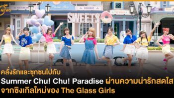 คลั่งรักและซุกซนไปกับ Summer Chu! Chu! Paradise ผ่านความน่ารักสดใส จากซิงเกิลใหม่ของ The Glass Girls