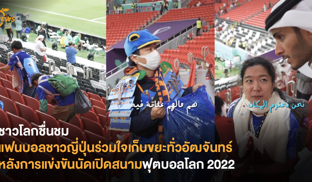 [News] ชาวโลกชื่นชม แฟนบอลชาวญี่ปุ่นร่วมใจเก็บขยะทั่วอัฒจันทร์ หลังการแข่งขันนัดเปิดสนามฟุตบอลโลก 2022