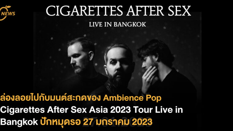 ล่องลอยไปกับมนต์สะกดของ Ambience Pop “Cigarettes After Sex Asia 2023 Tour Live in Bangkok” ปักหมุดวันรอ 27 มกราคม 2023