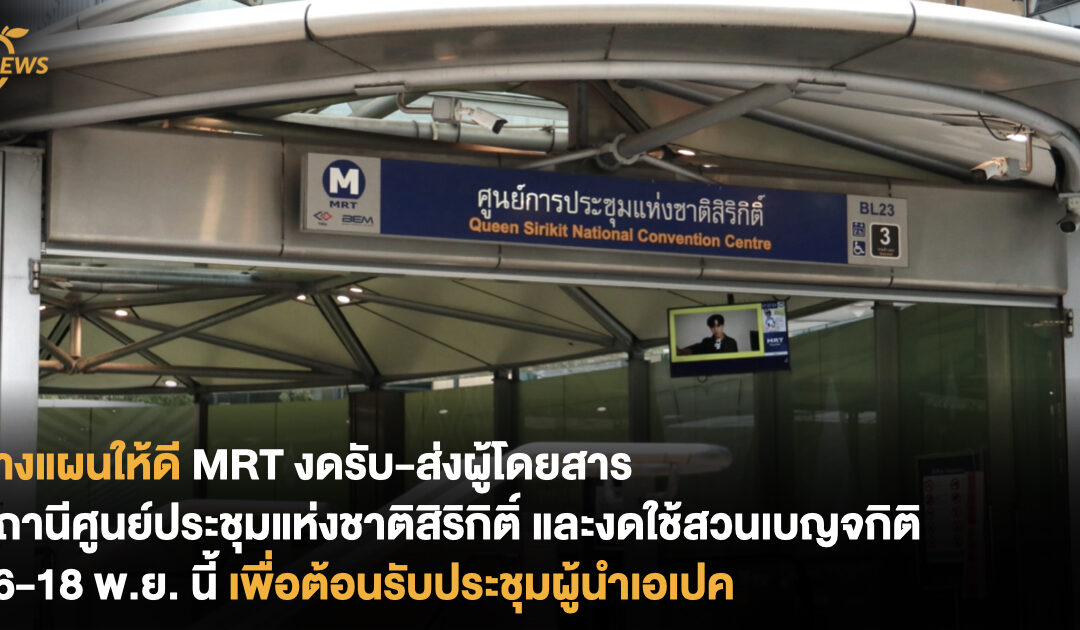 วางแผนให้ดี MRT งดรับ-ส่งผู้โดยสาร สถานีศูนย์ประชุมแห่งชาติสิริกิติ์ และงดใช้สวนเบญจกิติ 16-18 พ.ย. นี้ เพื่อต้อนรับประชุมผู้นำเอเปค