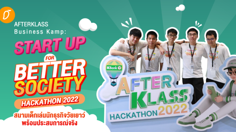 เปิดเบื้องหลัง “AFTERKLASS Business Kamp:  START UP FOR BETTER SOCIETY HACKATHON 2022”  สนามเด็กเล่นนักธุรกิจวัยเยาว์ พร้อมประสบการณ์จริง