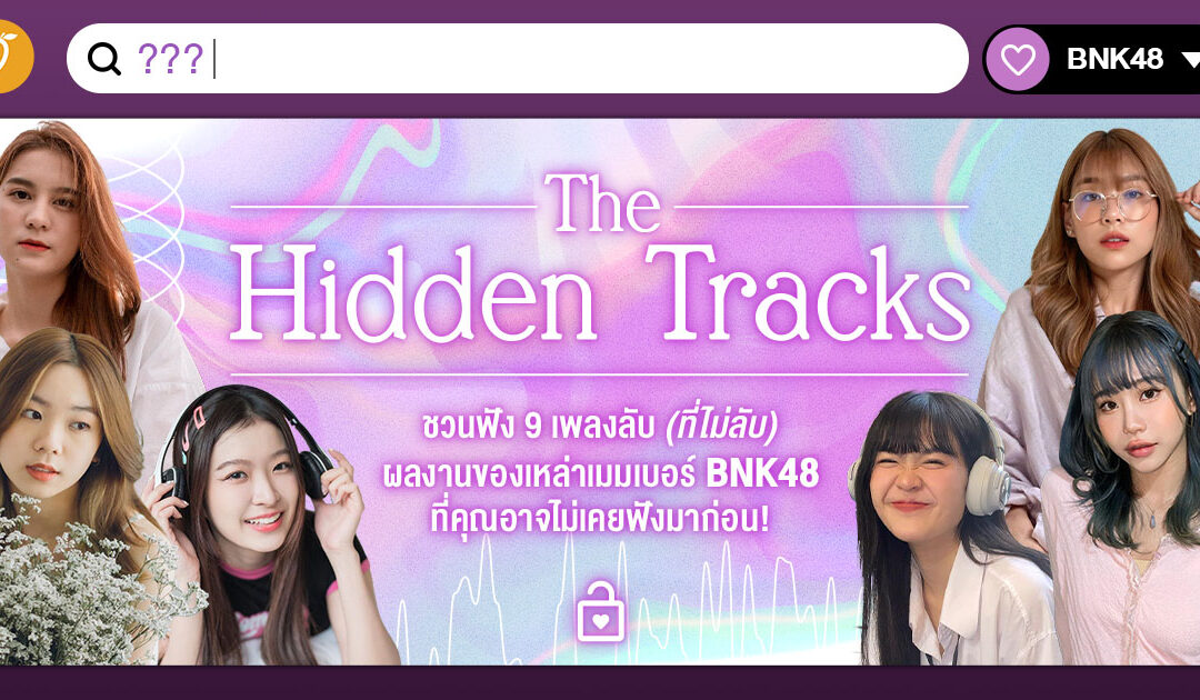 The Hidden Tracks ชวนฟัง 9 เพลงลับ (ที่ไม่ลับ) ผลงานของเหล่าเมมเบอร์ BNK48 ที่คุณอาจไม่เคยฟังมาก่อน!