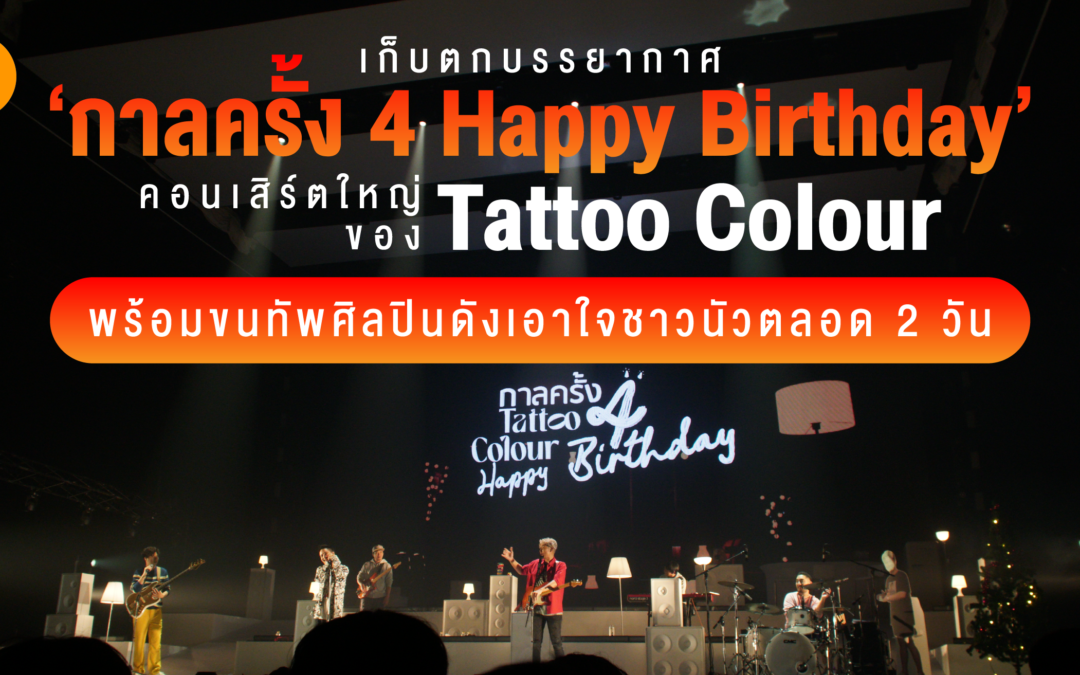 เก็บตกบรรยากาศ ‘กาลครั้ง 4 Happy Birthday’  คอนเสิร์ตใหญ่ของ Tattoo Colour พร้อมขนทัพศิลปินดังเอาใจชาวนัวตลอด 2 วัน