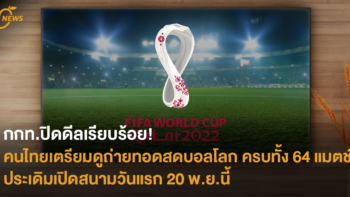 กกท.ปิดดีลเรียบร้อย! คนไทยเตรียมดูถ่ายทอดสดบอลโลก ครบทั้ง 64 แมตช์ ประเดิมเปิดสนามวันแรก 20 พ.ย.นี้