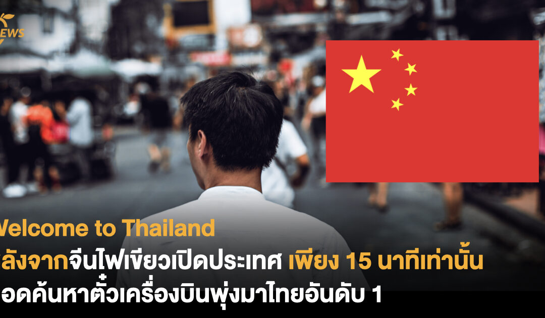 Welcome to Thailand หลังจากจีนประกาศไฟเขียวเปิดประเทศ เพียง 15 นาทีเท่านั้น ยอดค้นหาตั๋วเครื่องบินพุ่งมาไทยอันดับ 1
