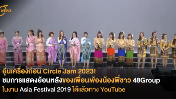 อุ่นเครื่องก่อน Circle Jam 2023! ชมการแสดงย้อนหลังของเพื่อนพ้องน้องพี่ชาว 48Group ในงาน Asia Festival 2019 ได้แล้วทาง YouTube