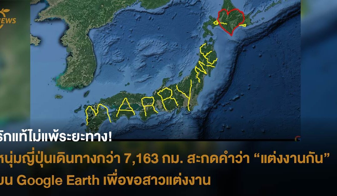 รักแท้ไม่แพ้ระยะทาง! หนุ่มญี่ปุ่นเดินทางกว่า 7,163 กิโลเมตร สะกดคำว่า “แต่งงานกันเถอะ” บน Google Earth เพื่อขอสาวแต่งงาน