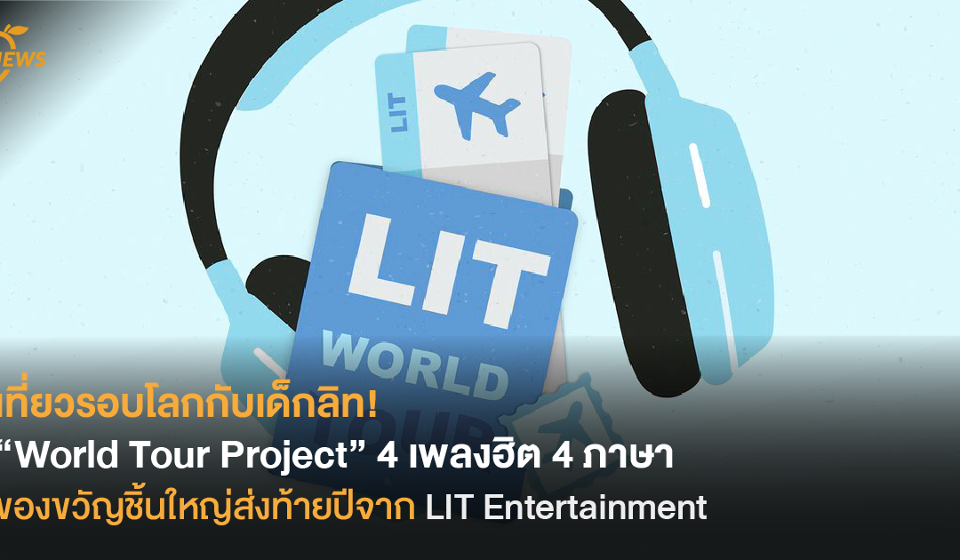 เที่ยวรอบโลกกับเด็กลิท! “World Tour Project” 4 เพลงฮิต 4 ภาษา ของขวัญชิ้นใหญ่ส่งท้ายปีจาก LIT Entertainment