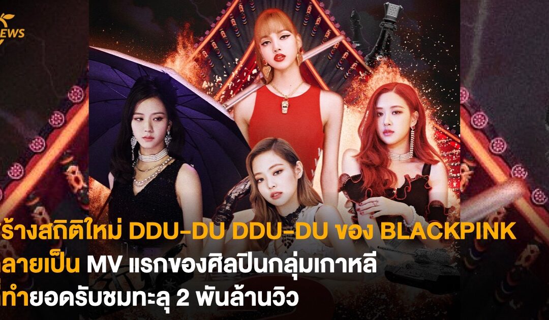 DDU-DU DDU-DU ของ BLACKPINK กลายเป็น MV แรกของศิลปินกลุ่มเกาหลี ที่ทำยอดรับชมทะลุ 2 พันล้านวิว