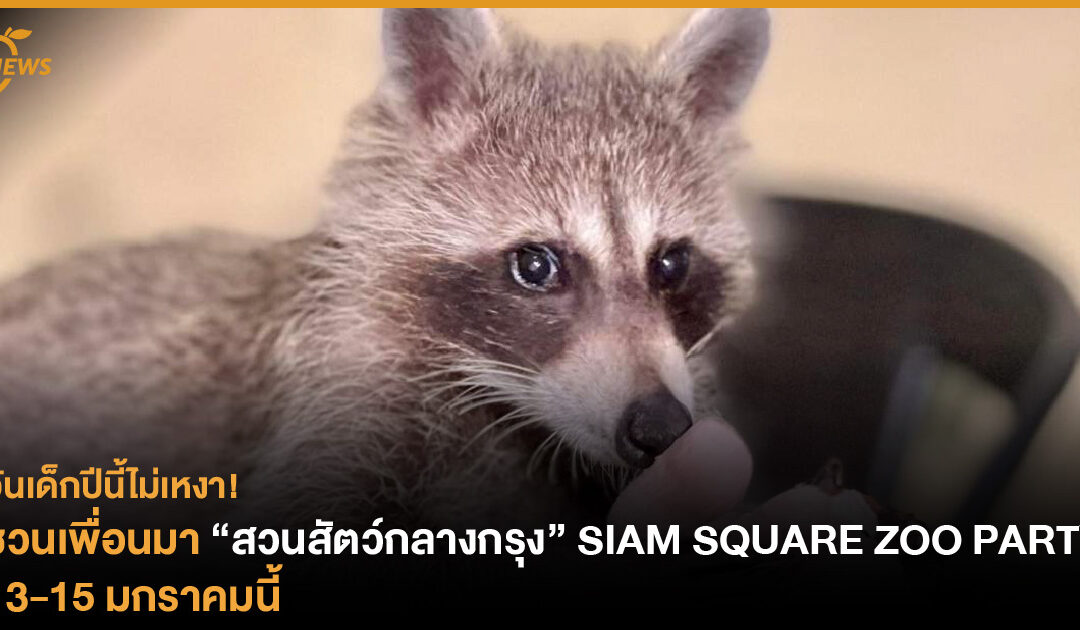 วันเด็กปีนี้ไม่เหงา! ชวนเพื่อนมา “สวนสัตว์กลางกรุง” SIAM SQUARE ZOO PARTY 13-15 มกราคมนี้