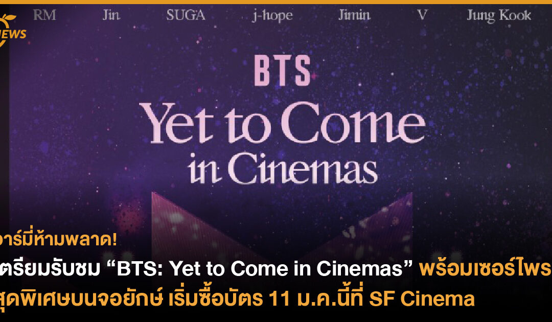 เตรียมรับชม “BTS: Yet to Come in Cinemas” พร้อมเซอร์ไพรส์สุดพิเศษบนจอยักษ์ เริ่มซื้อบัตร 11 ม.ค.นี้ที่ SF Cinema