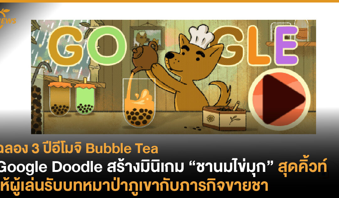 Google Doodle สร้างมินิเกม “ชานมไข่มุก” สุดคิ้วท์ ให้ผู้เล่นรับบทหมาป่าภูเขากับภารกิจขายชา 