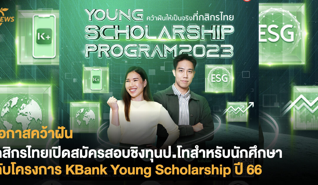 โอกาสคว้าฝัน  กสิกรไทย เปิดสมัครสอบชิงทุนป.โทสำหรับนักศึกษา  กับโครงการ KBank Young Scholarship ปี 66