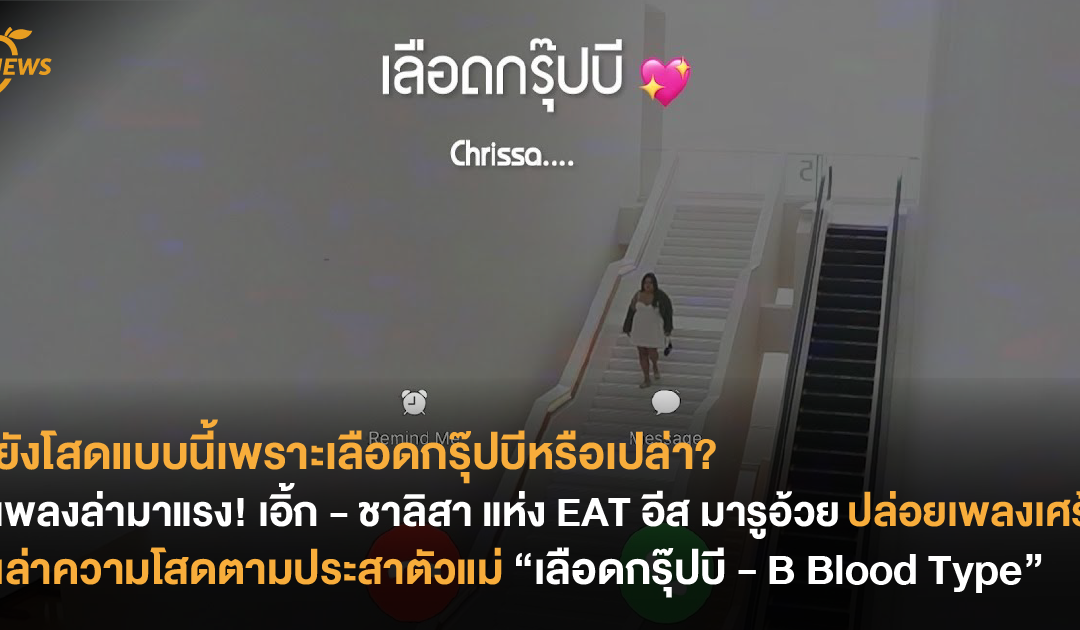 ยังโสดแบบนี้เพราะเลือดกรุ๊ปบีหรือเปล่า? เพลงล่ามาแรง! เอิ้ก – ชาลิสา แห่ง EAT อีส มารูอ้วย ปล่อยเพลงเศร้าเล่าความโสดตามประสาตัวแม่ “เลือดกรุ๊ปบี – B Blood Type”