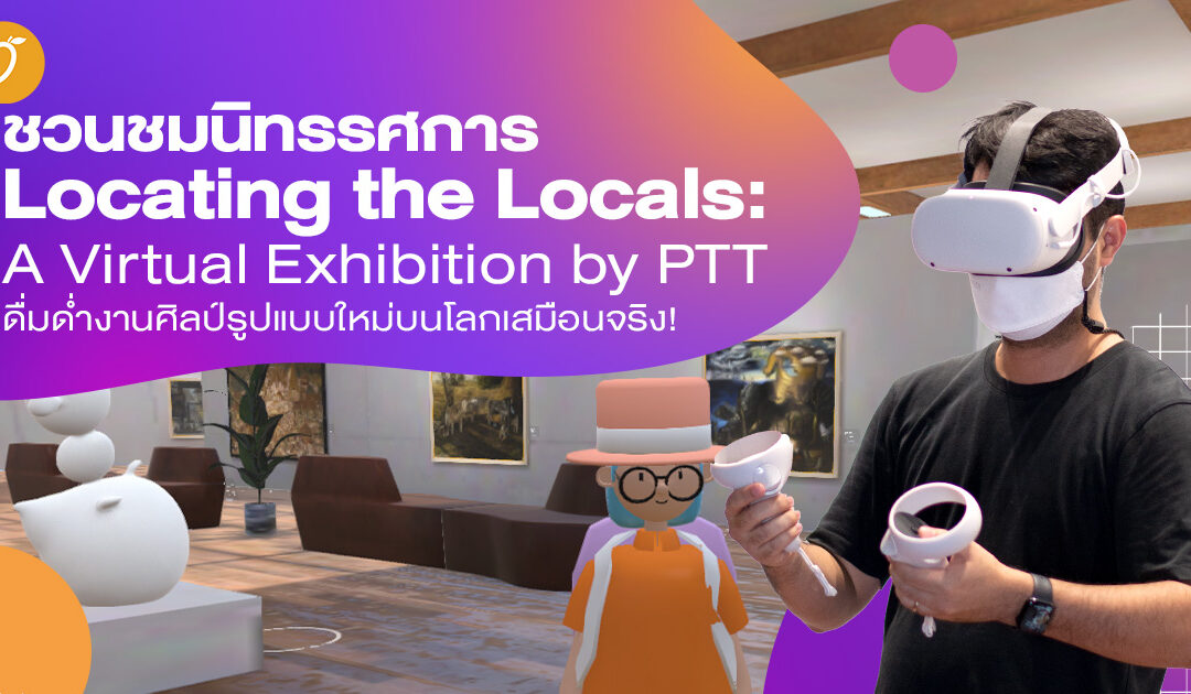 ชวนชมนิทรรศการ Locating the Locals: A Virtual Exhibition by PTT  ดื่มด่ำงานศิลป์รูปแบบใหม่บนโลกเสมือนจริง!