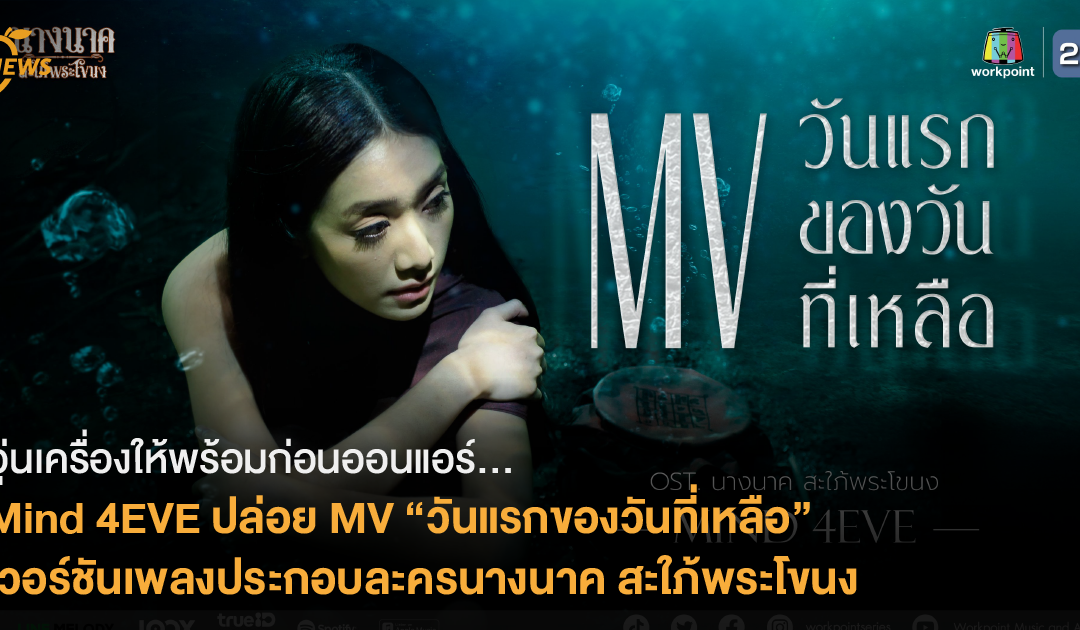 อุ่นเครื่องให้พร้อมก่อนออนแอร์ Mind 4EVE ปล่อย MV “วันแรกของวันที่เหลือ” เวอร์ชันเพลงประกอบละครนางนาค สะใภ้พระโขนง