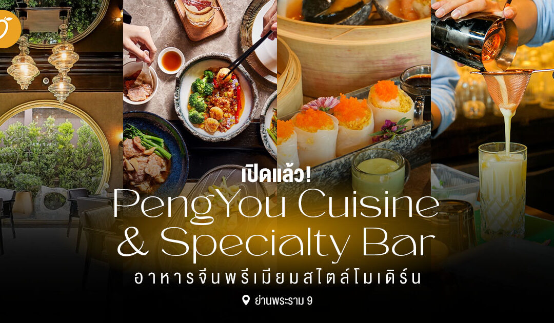 เปิดแล้ว! PengYou Cuisine & Specialty Bar อาหารจีนพรีเมียมสไตล์โมเดิร์น ย่านพระราม 9