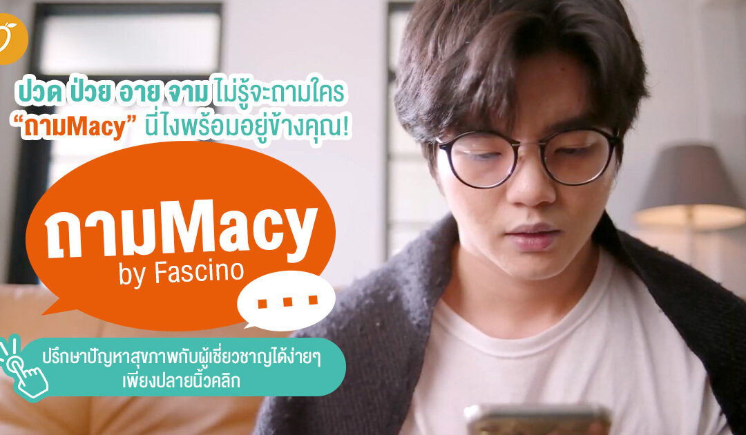 ปวด ป่วย อาย จามไม่รู้จะถามใคร “ถามMacy” นี่ไงพร้อมอยู่ข้างคุณ! ถามMacy by Fascino ปรึกษาปัญหาสุขภาพกับผู้เชี่ยวชาญได้ง่ายๆ เพียงปลายนิ้วคลิก