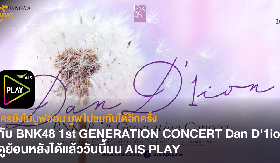 ใครยังไม่มูฟออน มูฟไปชมกันได้อีกครั้ง กับ BNK48 1st GENERATION CONCERT Dan D’1ion ดูย้อนหลังได้แล้ววันนี้บน AIS PLAY