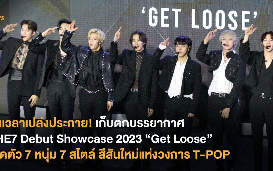 ถึงเวลาเปล่งประกาย! เก็บตกบรรยากาศ THE7 Debut Showcase 2023 “Get Loose” เปิดตัว 7 หนุ่ม 7 สไตล์ สีสันใหม่แห่งวงการ T-POP