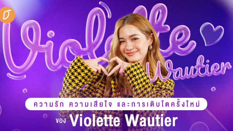 พูดคุยมุมมองความรัก ความเสียใจ และการเติบโตครั้งใหม่ของ Violette Wautier 💜