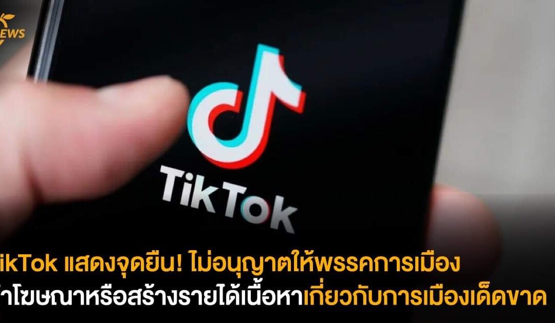 TikTok แสดงจุดยืนไม่อนุญาตให้พรรคการเมืองทำโฆษณา หรือสร้างรายได้ที่มีเนื้อหาเกี่ยวกับการเมืองเด็ดขาด