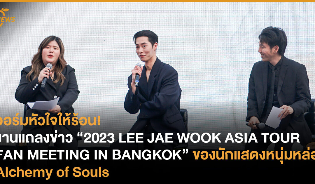 เก็บตกบรรยากาศงานแถลงข่าว “2023 LEE JAE WOOK ASIA TOUR FAN MEETING IN BANGKOK” ของนักแสดงหนุ่มหล่อ Alchemy of Souls