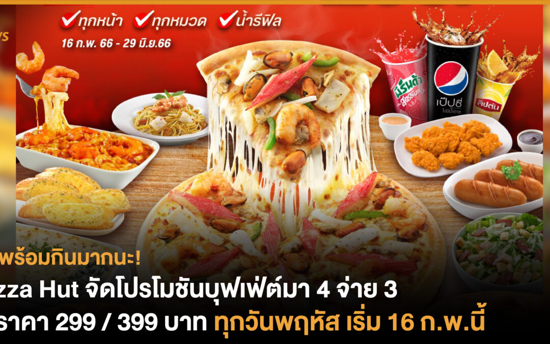 Pizza Hut จัดโปรโมชันบุฟเฟ่ต์มา 4 จ่าย 3 ในราคา 299 / 399 บาท ทุกวันพฤหัส เริ่ม 16 ก.พ.นี้