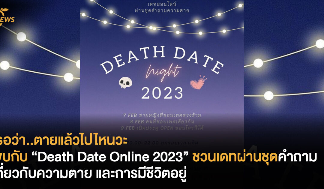 เธอว่า..ตายแล้วไปไหนวะ พบกับ “Death Date Online 2023” ชวนเดทผ่านชุดคำถามเกี่ยวกับความตาย และการมีชีวิตอยู่