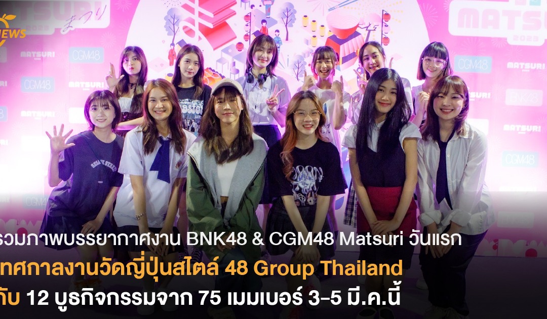 บรรยากาศงาน BNK48 & CGM48 Matsuri วันแรก เทศกาลงานวัดญี่ปุ่นสไตล์ 48 Group Thailand  กับ 12 บูธกิจกรรมจาก 75 เมมเบอร์ 3-5 มี.ค.นี้