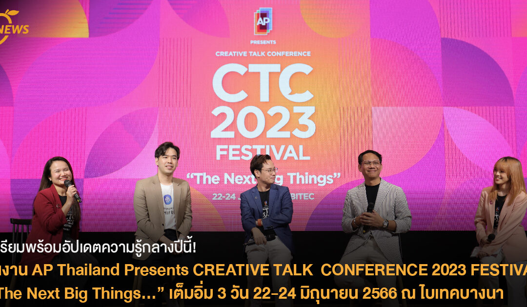 เตรียมพร้อมอัปเดตความรู้กลางปีนี้!  ในงาน AP Thailand Presents CREATIVE TALK  CONFERENCE 2023 FESTIVAL  “The Next Big Things…” เต็มอิ่ม 3 วัน 22-24 มิถุนายน 2566 ณ ไบเทคบางนา