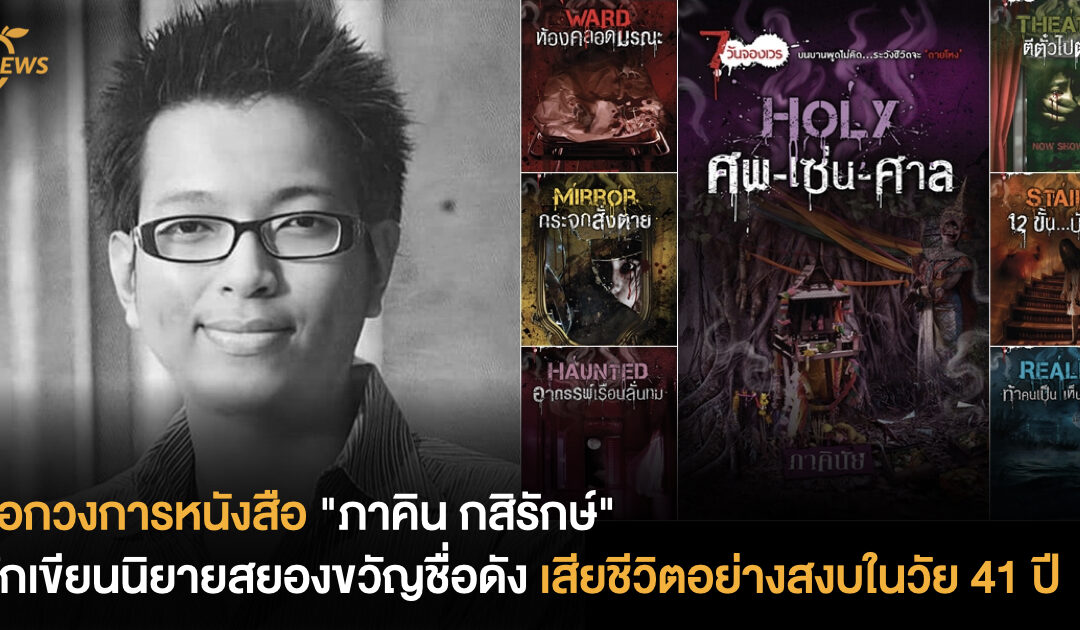 ช็อกวงการหนังสือ “ภาคิน กสิรักษ์” นักเขียนนิยายสยองขวัญชื่อดัง เสียชีวิตอย่างสงบในวัย 41 ปี