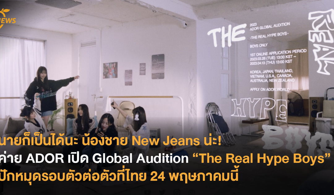 นายก็เป็นได้นะ น้องชาย New Jeans น่ะ! ค่าย ADOR เปิด Global Audition “The Real Hype Boys” ปักหมุดรอบตัวต่อตัวที่ไทย 24 พฤษภาคมนี้