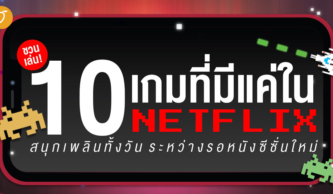 ชวนเล่น 10 เกมที่มีแค่ใน Netflix สนุกเพลินทั้งวัน ระหว่างรอหนังซีซั่นใหม่