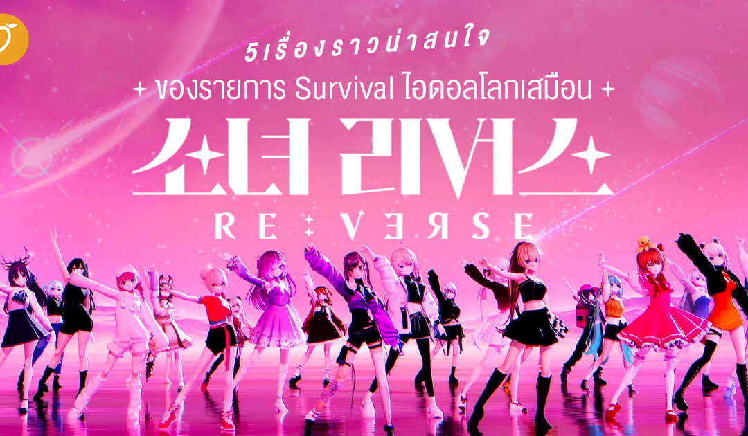 5 เรื่องราวน่าสนใจของรายการ Survival ไอดอลโลกเสมือน GIRL’S RE:VERSE