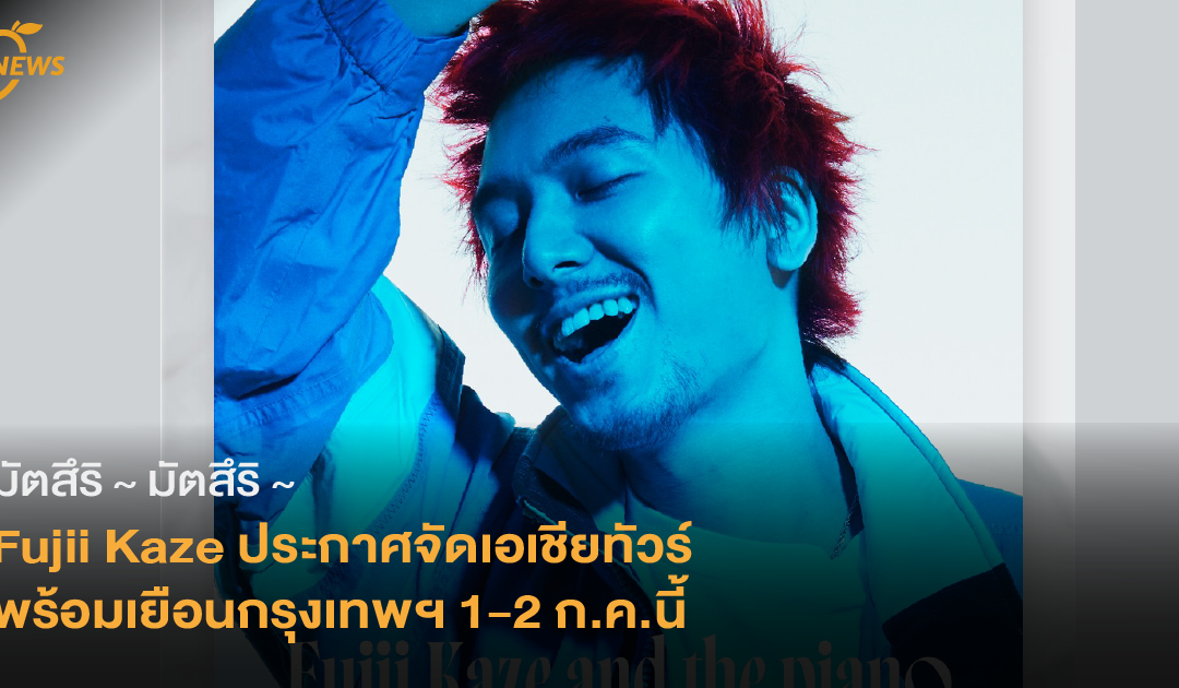 มัตสึริ ~ มัตสึริ ~  Fujii Kaze ประกาศจัดคอนเสิร์ตเอเชียทัวร์  พร้อมเยือนกรุงเทพฯ 1-2 ก.ค.นี้