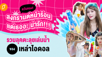 ควันหลง! สงกรานต์หน้าร้อน แต่เธออะ น่ารัก!!! รวมลุคตะลุยเล่นน้ำของเหล่าไอดอล 