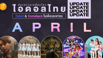 ส่องความเคลื่อนไหว ไอดอลไทย Debut & Comeback ในเดือนเมษายน