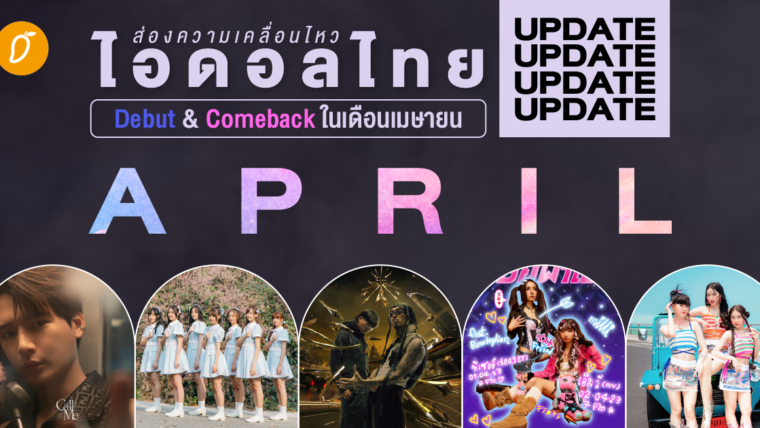 ส่องความเคลื่อนไหว ไอดอลไทย Debut & Comeback ในเดือนเมษายน