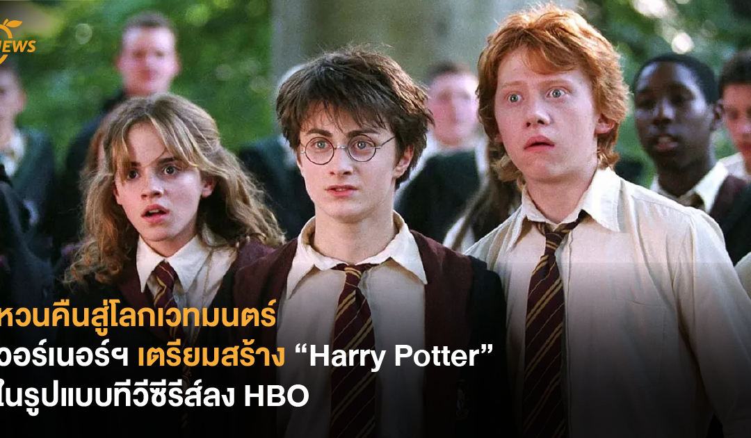 หวนคืนสู่โลกเวทมนตร์ วอร์เนอร์ฯ เตรียมสร้าง “Harry Potter” ในรูปแบบทีวีซีรีส์ลง HBO