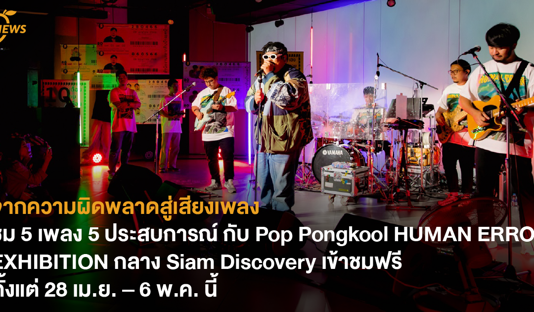 จากความผิดพลาดสู่เสียงเพลง ชม 5 เพลง 5 ประสบการณ์ กับ Pop Pongkool HUMAN ERROR EXHIBITION กลาง Siam Discovery เข้าชมฟรีตั้งแต่ 28 เม.ย. – 6 พ.ค. นี้