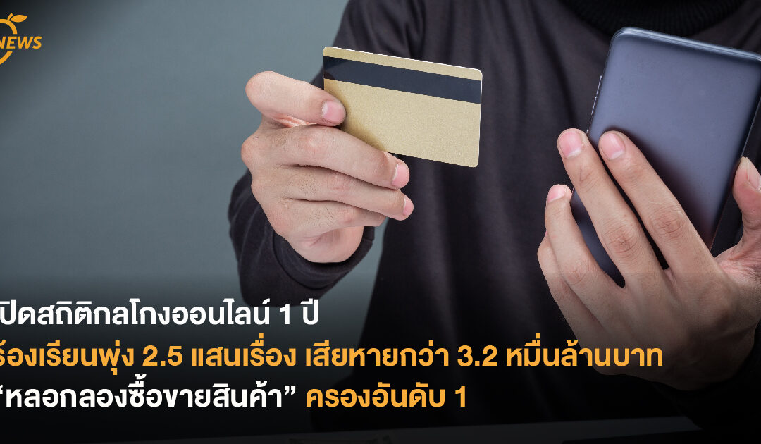 เปิดสถิติกลโกงออนไลน์ 1 ปี  ร้องเรียนพุ่ง 2.5 แสนเรื่อง เสียหายกว่า 3.2 หมื่นล้านบาท “หลอกลองซื้อขายสินค้า” ครองอันดับ 1