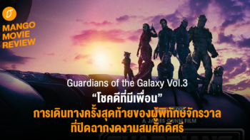 Mango Movie Review : Guardians of the Galaxy Vol.3 - ระเบิดความมันส์ เกรียนฮากระจาย การเดินทางครั้งสุดท้ายของผู้พิทักษ์จักรวาลที่ปิดฉากได้งดงามสมศักดิ์ศรี