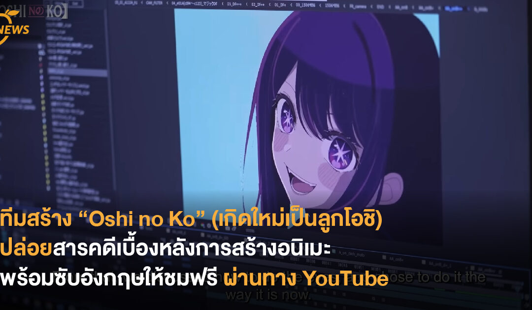 ทีมสร้าง “Oshi no Ko” (เกิดใหม่เป็นลูกโอชิ) ปล่อยสารคดีเบื้องหลังการสร้างอนิเมะ พร้อมซับอังกฤษให้ชมฟรี ผ่านทาง YouTube