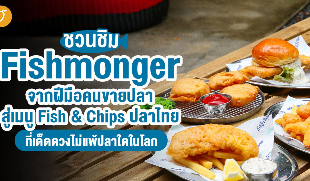ชวนชิม “Fishmonger” จากฝีมือคนขายปลา สู่เมนู Fish & Chips ปลาไทยที่เด็ดดวงไม่แพ้ปลาใดในโลก