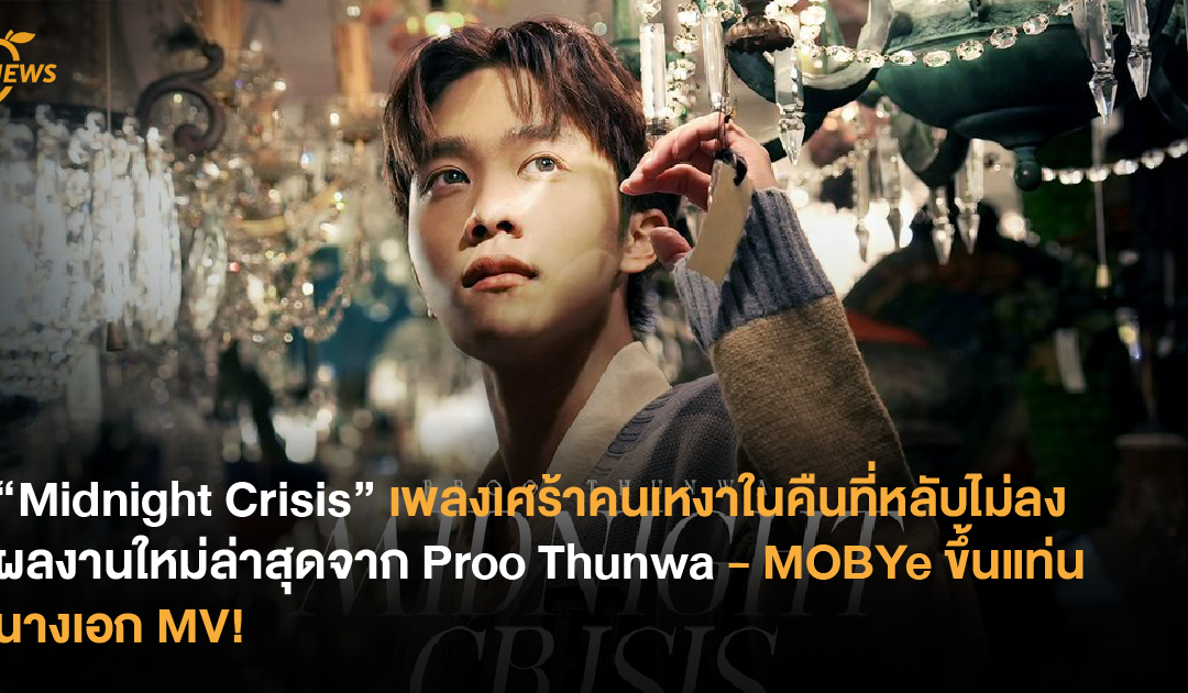 “Midnight Crisis” เพลงเศร้าคนเหงาในคืนที่หลับไม่ลง ผลงานใหม่ล่าสุดจาก Proo Thunwa – MOBYe ขึ้นแท่นนางเอก MV!
