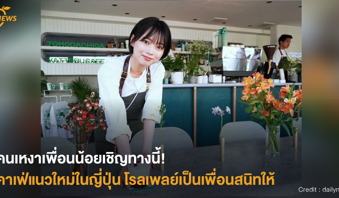 [NEWS] คนเหงาเพื่อนน้อยเชิญทางนี้! คาเฟ่แนวใหม่ในญี่ปุ่น โรลเพลย์เป็นเพื่อนสนิทให้